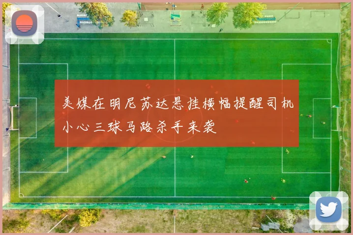 美媒在明尼苏达悬挂横幅提醒司机小心三球马路杀手来袭